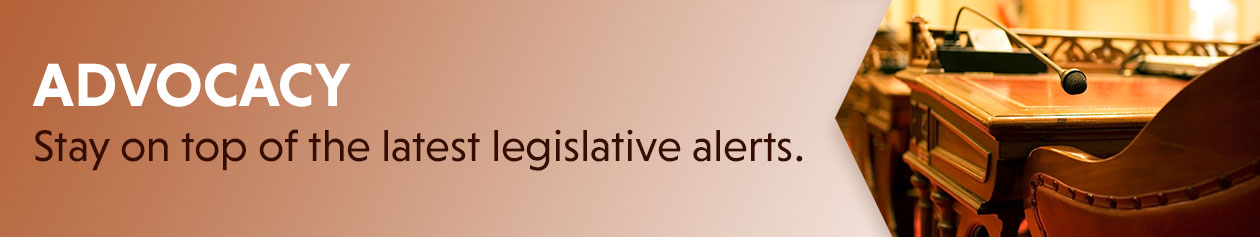 Advocacy - stay on top of the latest legislative alerts.